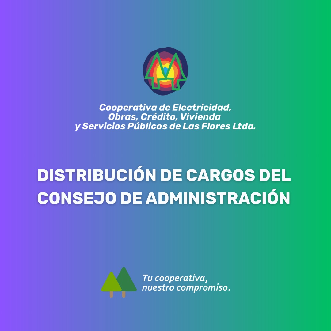DISTRIBUCIÓN DE CARGOS DEL CONSEJO DE ADMINISTRACIÓN COOPERATIVA DE ELECTRICIDAD, OBRAS, CRÉDITO, VIVIENDA Y SERVICIOS PÚBLICOS DE LAS FLORES LTDA